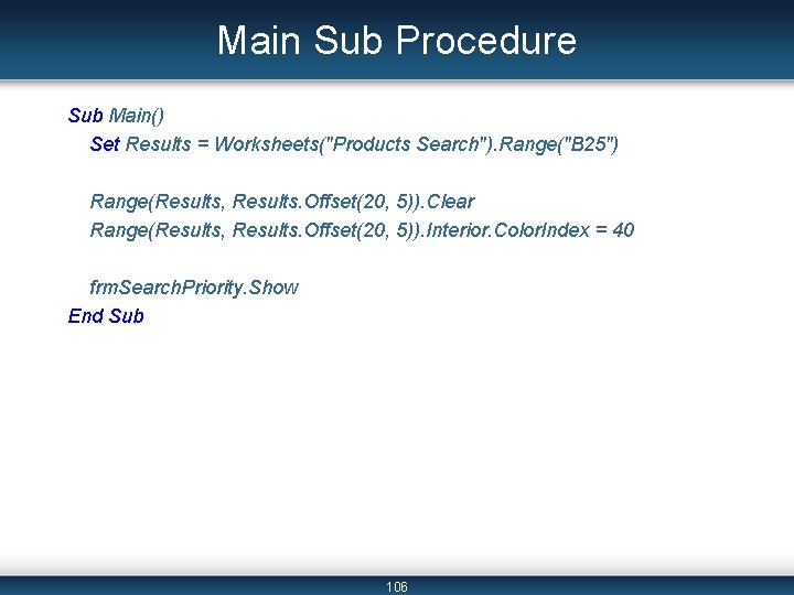 Main Sub Procedure Sub Main() Set Results = Worksheets("Products Search"). Range("B 25") Range(Results, Results.