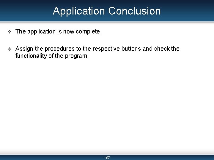 Application Conclusion v The application is now complete. v Assign the procedures to the