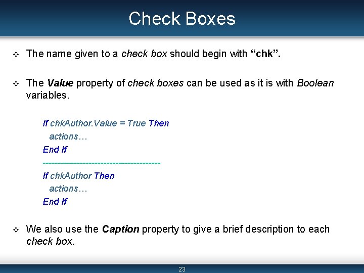 Check Boxes v The name given to a check box should begin with “chk”.