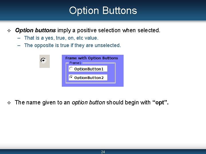 Option Buttons v Option buttons imply a positive selection when selected. – That is