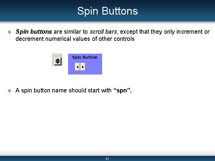 Spin Buttons v Spin buttons are similar to scroll bars, except that they only Spin Buttons v Spin buttons are similar to scroll bars, except that they only