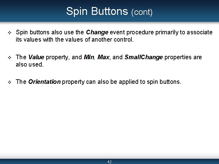 Spin Buttons (cont) v Spin buttons also use the Change event procedure primarily to