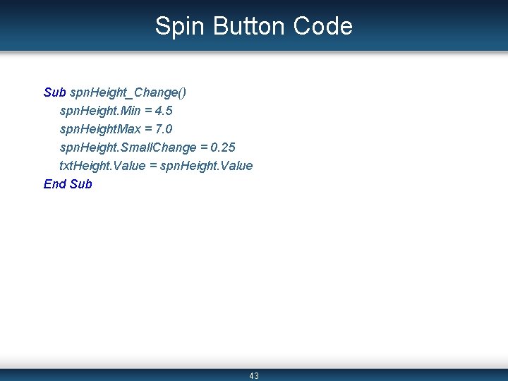 Spin Button Code Sub spn. Height_Change() spn. Height. Min = 4. 5 spn. Height.