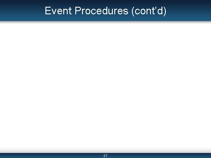 Event Procedures (cont’d) 57 