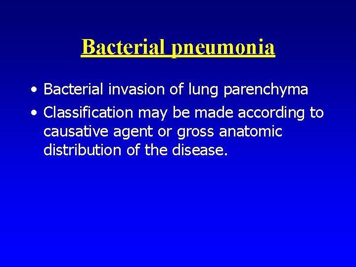 Bacterial pneumonia • Bacterial invasion of lung parenchyma • Classification may be made according