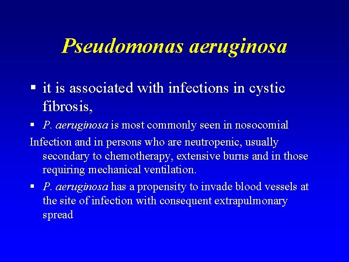 Pseudomonas aeruginosa § it is associated with infections in cystic fibrosis, § P. aeruginosa