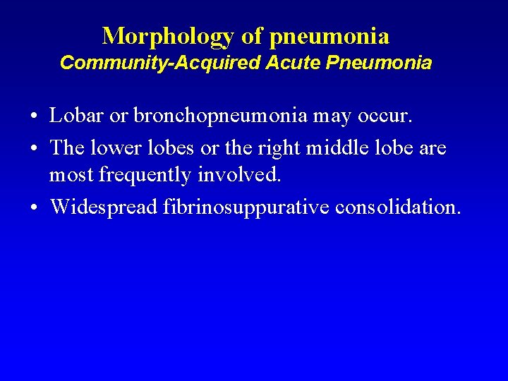 Morphology of pneumonia Community-Acquired Acute Pneumonia • Lobar or bronchopneumonia may occur. • The