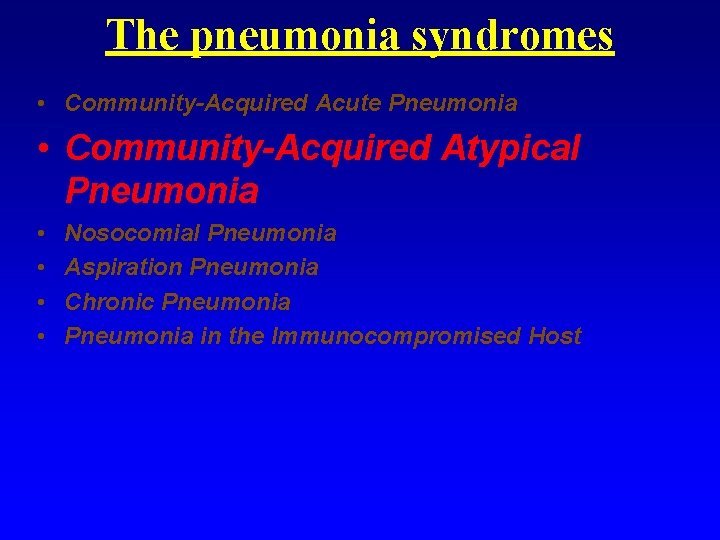 The pneumonia syndromes • Community-Acquired Acute Pneumonia • Community-Acquired Atypical Pneumonia • • Nosocomial