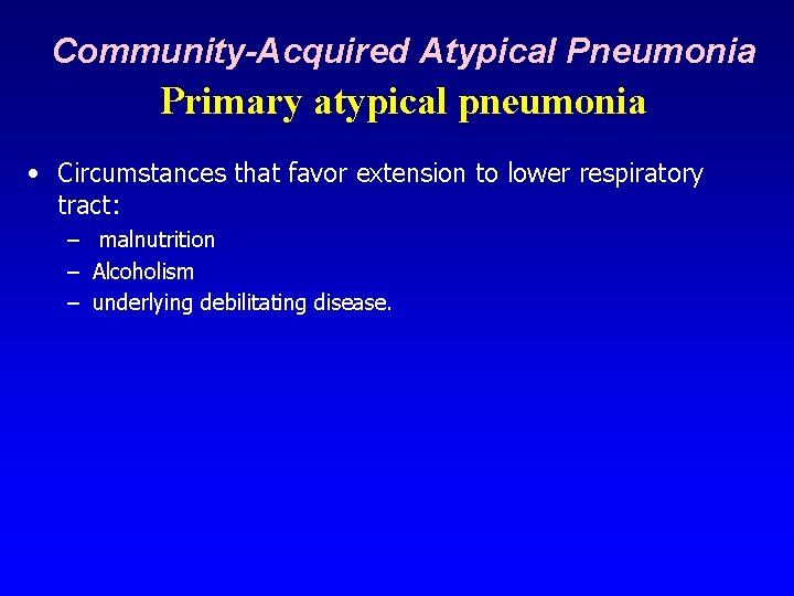 Community-Acquired Atypical Pneumonia Primary atypical pneumonia • Circumstances that favor extension to lower respiratory