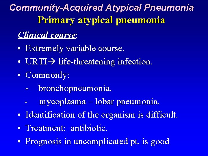 Community-Acquired Atypical Pneumonia Primary atypical pneumonia Clinical course: • Extremely variable course. • URTI
