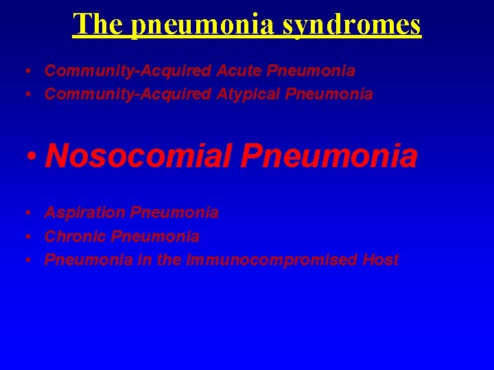 The pneumonia syndromes • Community-Acquired Acute Pneumonia • Community-Acquired Atypical Pneumonia • Nosocomial Pneumonia