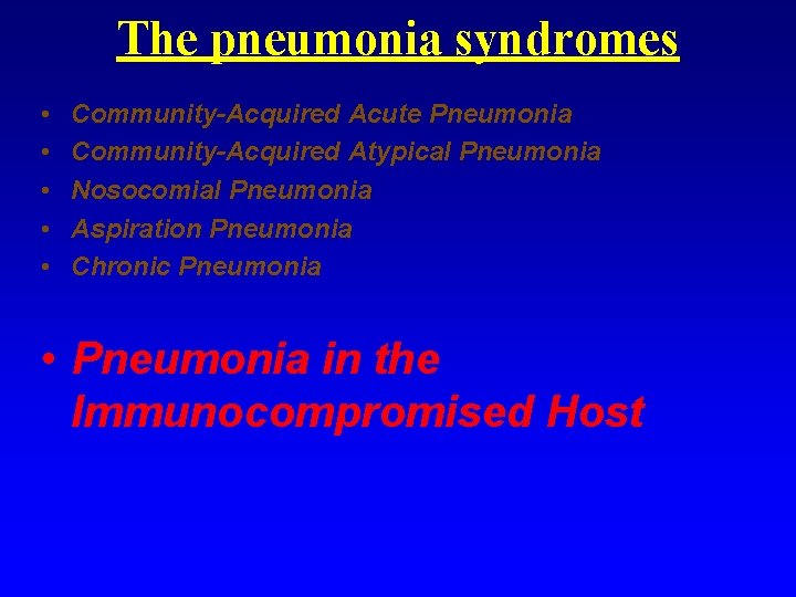 The pneumonia syndromes • • • Community-Acquired Acute Pneumonia Community-Acquired Atypical Pneumonia Nosocomial Pneumonia