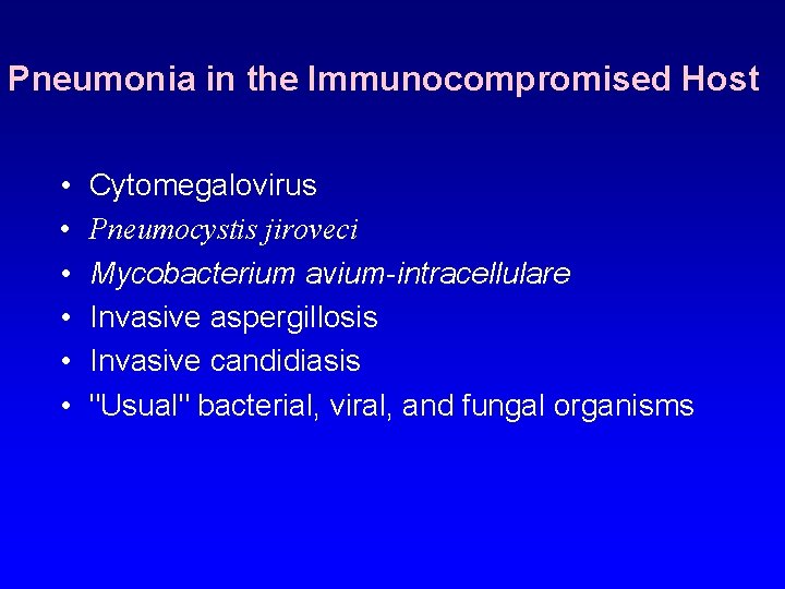 Pneumonia in the Immunocompromised Host • • • Cytomegalovirus Pneumocystis jiroveci Mycobacterium avium-intracellulare Invasive
