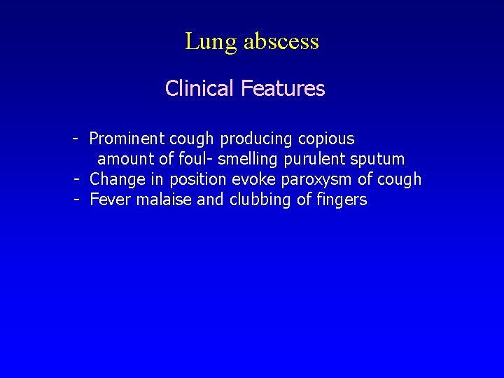 Lung abscess Clinical Features - Prominent cough producing copious amount of foul- smelling purulent