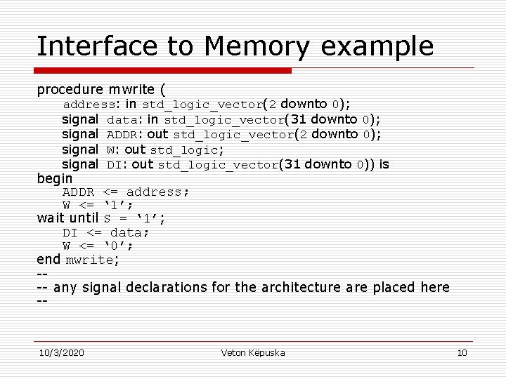 Interface to Memory example procedure mwrite ( address: in std_logic_vector(2 downto 0); signal data: