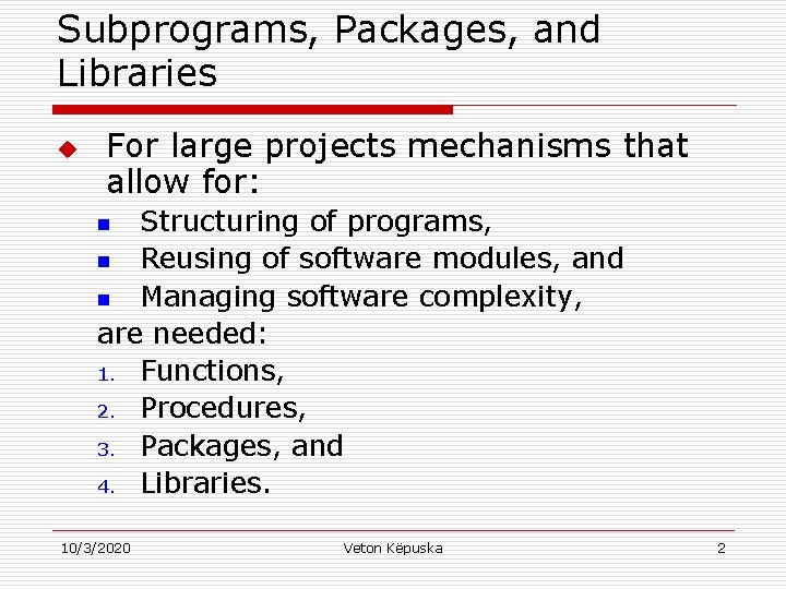 Subprograms, Packages, and Libraries u For large projects mechanisms that allow for: Structuring of