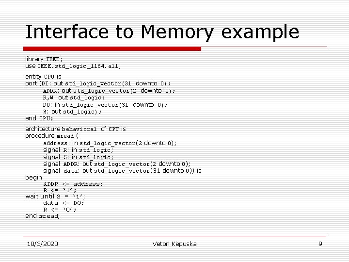 Interface to Memory example library IEEE; use IEEE. std_logic_1164. all; entity CPU is port