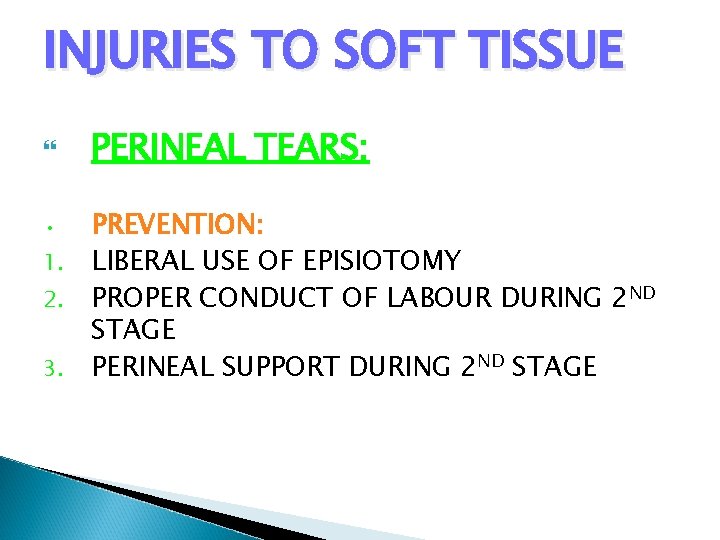 INJURIES TO SOFT TISSUE • 1. 2. 3. PERINEAL TEARS: PREVENTION: LIBERAL USE OF