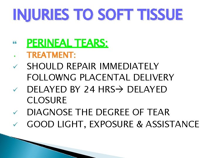 INJURIES TO SOFT TISSUE • ü ü PERINEAL TEARS: TREATMENT: SHOULD REPAIR IMMEDIATELY FOLLOWNG