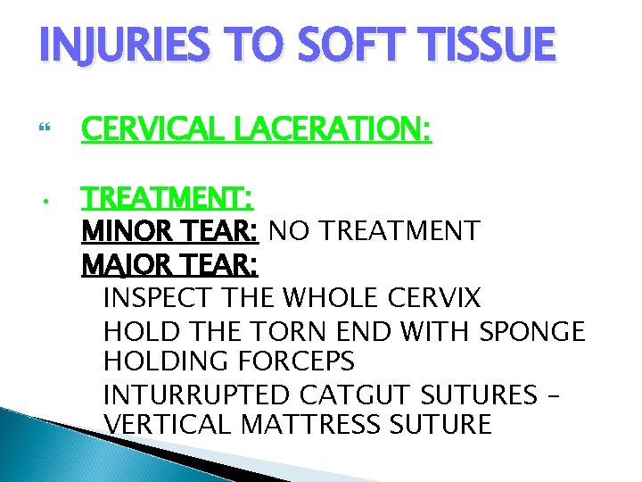 INJURIES TO SOFT TISSUE • CERVICAL LACERATION: TREATMENT: MINOR TEAR: NO TREATMENT MAJOR TEAR: