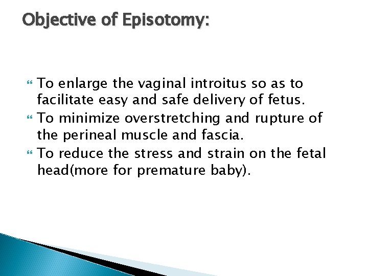 Objective of Episotomy: To enlarge the vaginal introitus so as to facilitate easy and