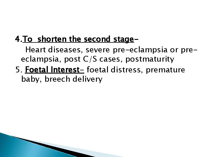 4. To shorten the second stage. Heart diseases, severe pre-eclampsia or preeclampsia, post C/S
