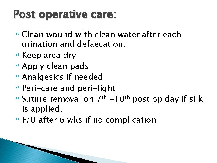 Post operative care: Clean wound with clean water after each urination and defaecation. Keep