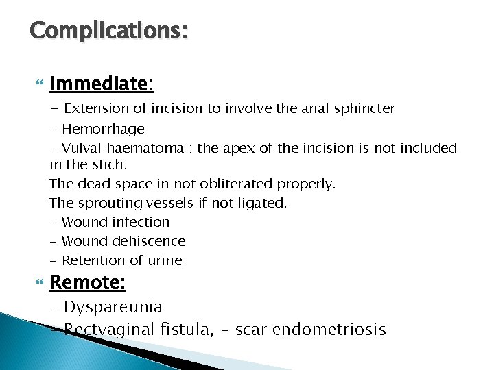 Complications: Immediate: - Extension of incision to involve the anal sphincter - Hemorrhage -