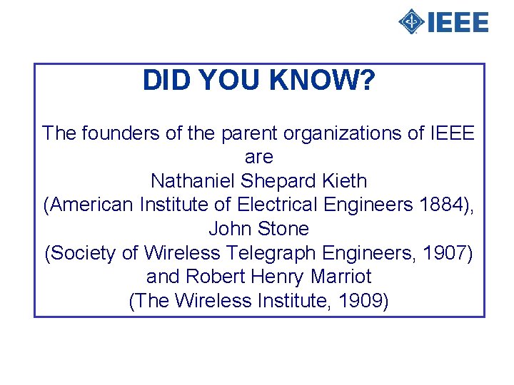 DID YOU KNOW? The founders of the parent organizations of IEEE are Nathaniel Shepard