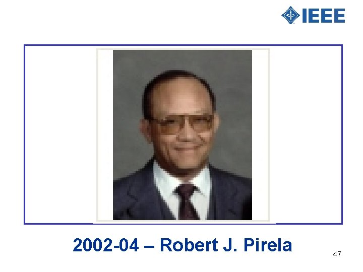 2002 -04 – Robert J. Pirela 47 