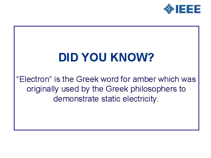 DID YOU KNOW? “Electron” is the Greek word for amber which was originally used