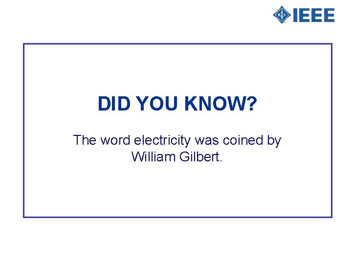 DID YOU KNOW? The word electricity was coined by William Gilbert. 