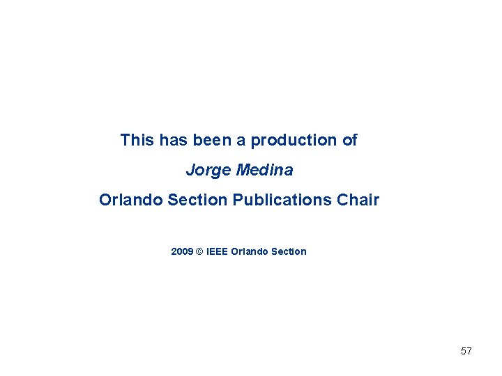 This has been a production of Jorge Medina Orlando Section Publications Chair 2009 ©