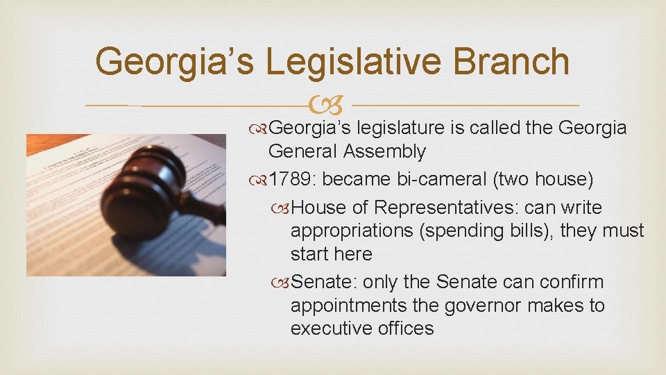 Georgia’s Legislative Branch Georgia’s legislature is called the Georgia General Assembly 1789: became bi-cameral