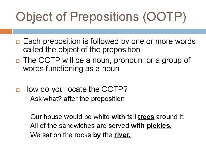 Object of Prepositions (OOTP) Each preposition is followed by one or more words called
