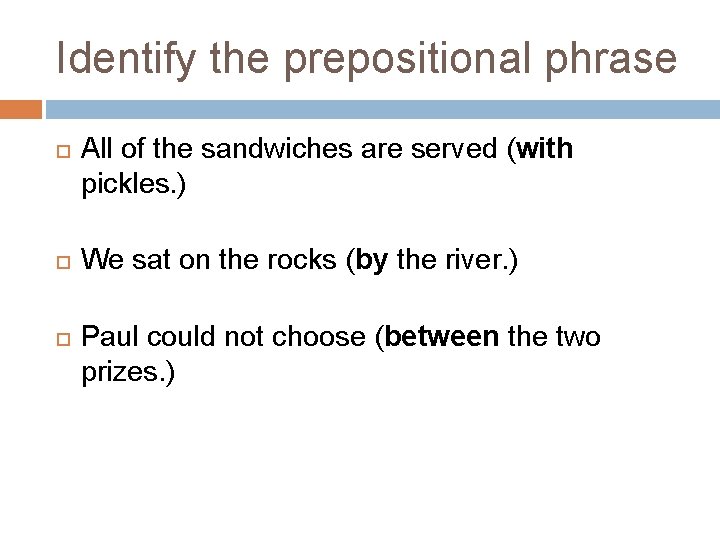 Identify the prepositional phrase All of the sandwiches are served (with pickles. ) We