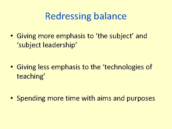 Redressing balance • Giving more emphasis to ‘the subject’ and ‘subject leadership’ • Giving