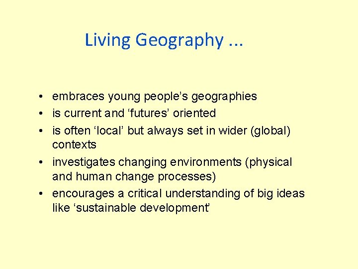 Living Geography. . . • embraces young people’s geographies • is current and ‘futures’