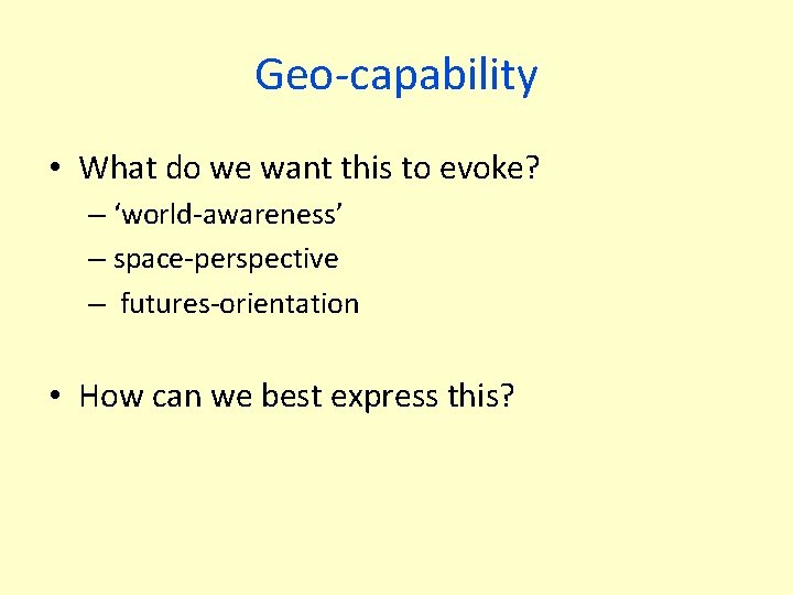 Geo-capability • What do we want this to evoke? – ‘world-awareness’ – space-perspective –