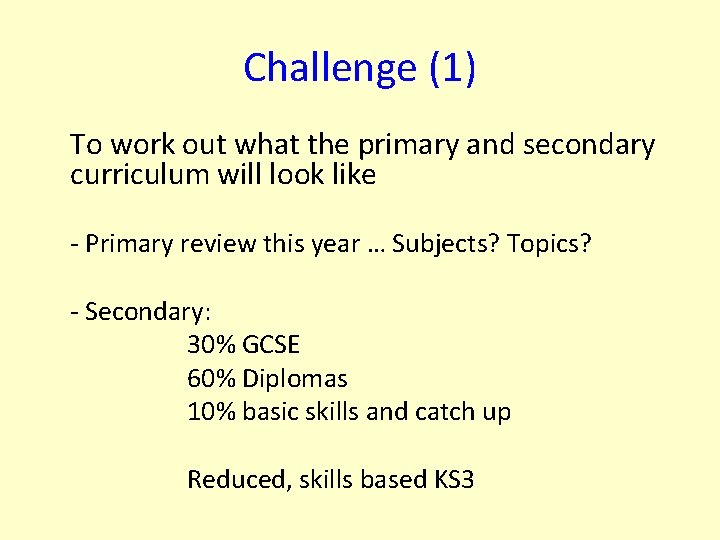 Challenge (1) To work out what the primary and secondary curriculum will look like
