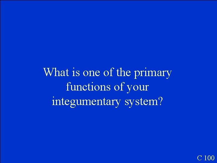 What is one of the primary functions of your integumentary system? C 100 