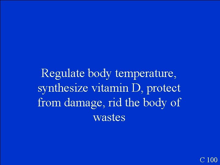 Regulate body temperature, synthesize vitamin D, protect from damage, rid the body of wastes