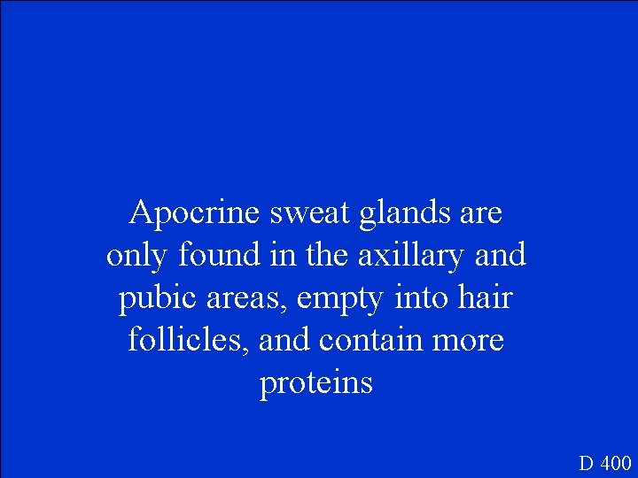 Apocrine sweat glands are only found in the axillary and pubic areas, empty into
