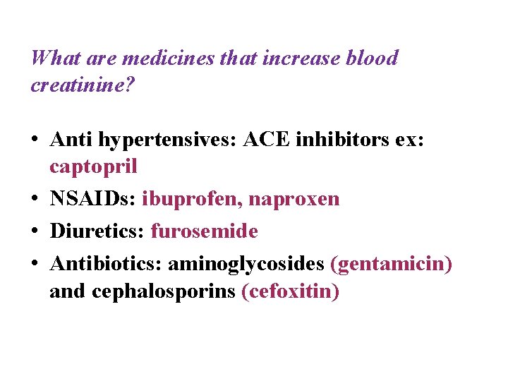 What are medicines that increase blood creatinine? • Anti hypertensives: ACE inhibitors ex: captopril