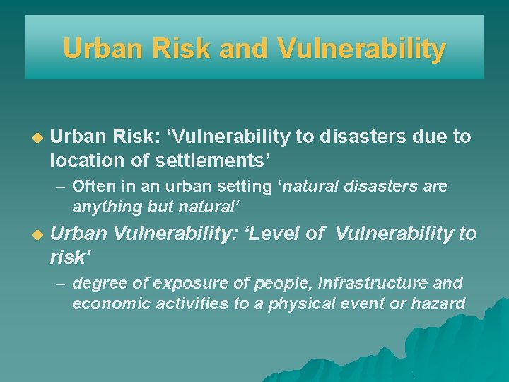 Urban Risk and Vulnerability u Urban Risk: ‘Vulnerability to disasters due to location of