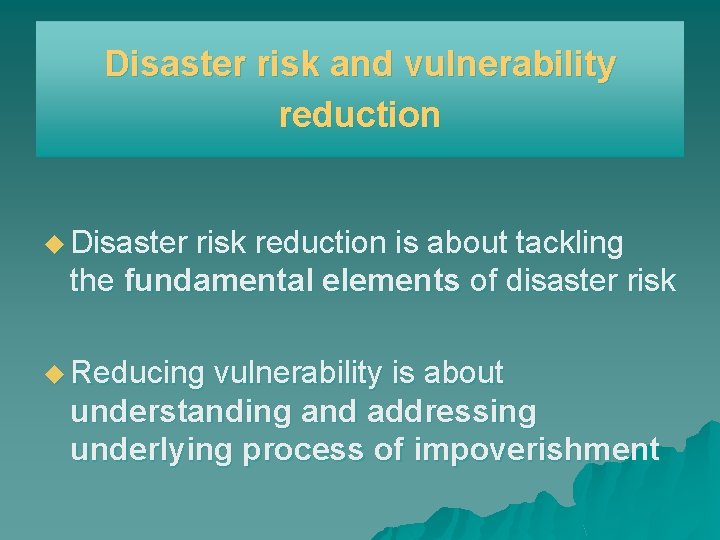Disaster risk and vulnerability reduction u Disaster risk reduction is about tackling the fundamental