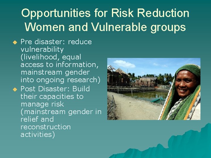 Opportunities for Risk Reduction Women and Vulnerable groups u u Pre disaster: reduce vulnerability