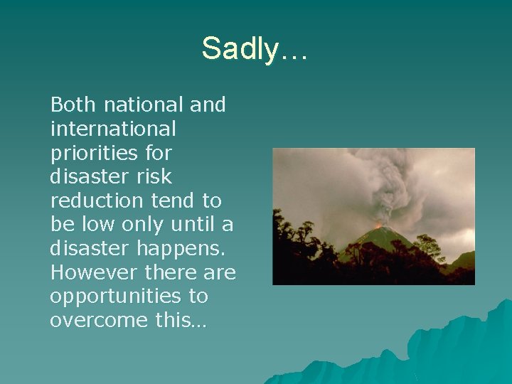 Sadly… Both national and international priorities for disaster risk reduction tend to be low