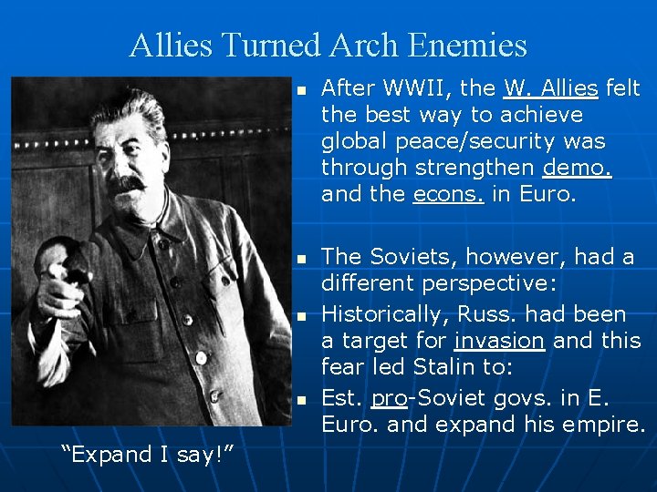 Allies Turned Arch Enemies n n “Expand I say!” After WWII, the W. Allies
