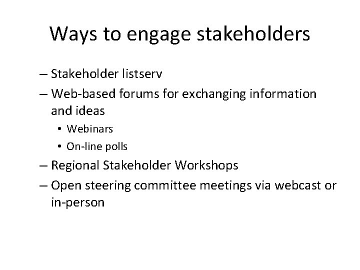 Ways to engage stakeholders – Stakeholder listserv – Web-based forums for exchanging information and